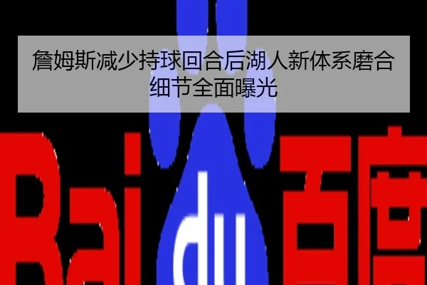 詹姆斯减少持球回合后湖人新体系磨合细节全面曝光